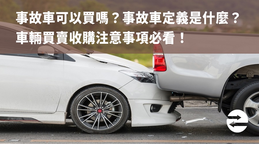事故車可以買嗎？事故車定義是什麼？車輛買賣收購注意事項必看！