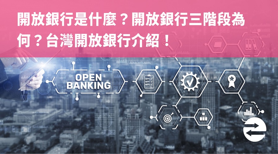 開放銀行是什麼？開放銀行三階段為何？台灣開放銀行介紹！